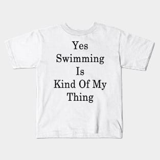 Yes Swimming Is Kind Of My Thing Kids T-Shirt